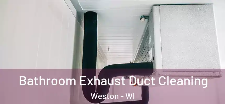  Bathroom Exhaust Duct Cleaning Weston - WI